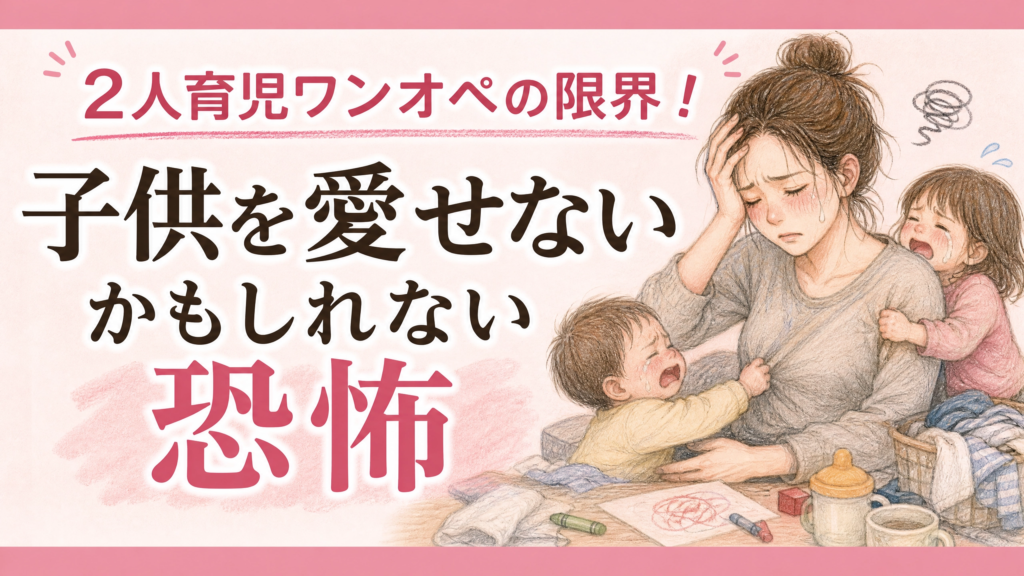 2人育児ワンオペの限界！子供を愛せないかもしれない恐怖