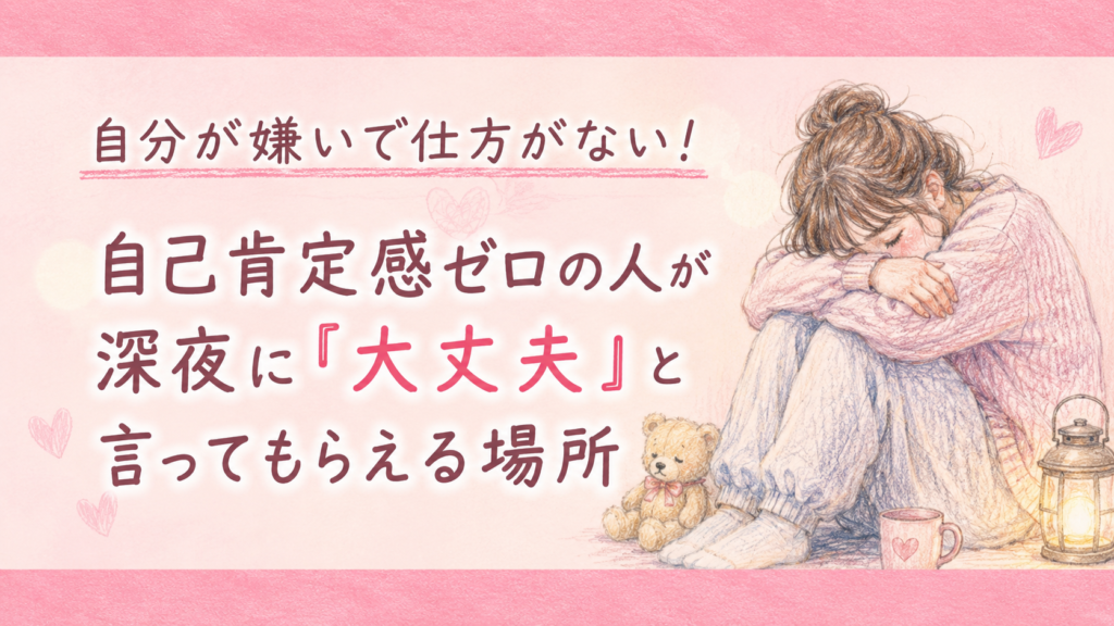 自分が嫌いで仕方がない。自己肯定感ゼロの人が深夜に「大丈夫」と言ってもらえる場所