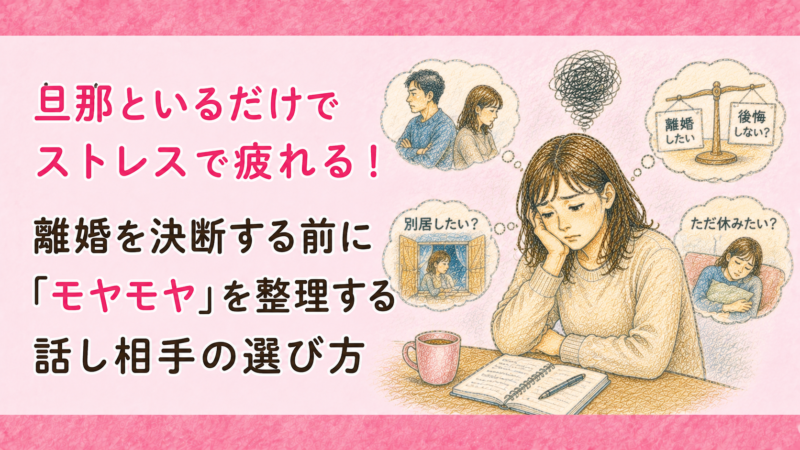 旦那といるだけでストレスで疲れる…離婚を決断する前に「モヤモヤ」を整理する話し相手の選び方