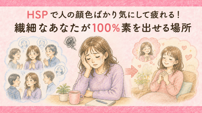 HSPで人の顔色ばかり気にして疲れる！繊細なあなたが100%素を出せる場所